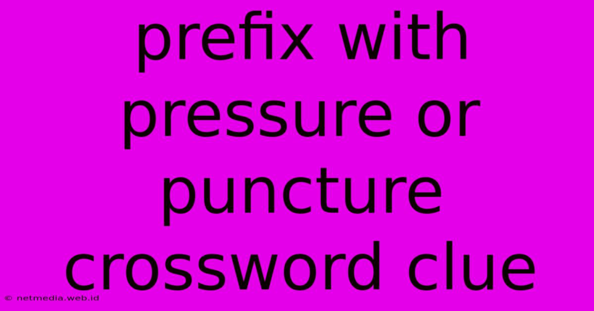 Prefix With Pressure Or Puncture Crossword Clue