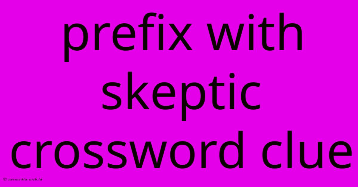 Prefix With Skeptic Crossword Clue Prefix With Skeptic Crossword Clue