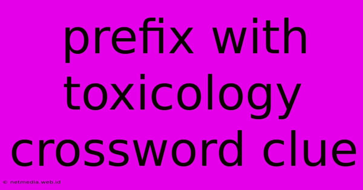 Prefix With Toxicology Crossword Clue