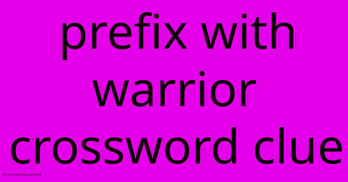 Prefix With Warrior Crossword Clue Prefix With Warrior Crossword Clue