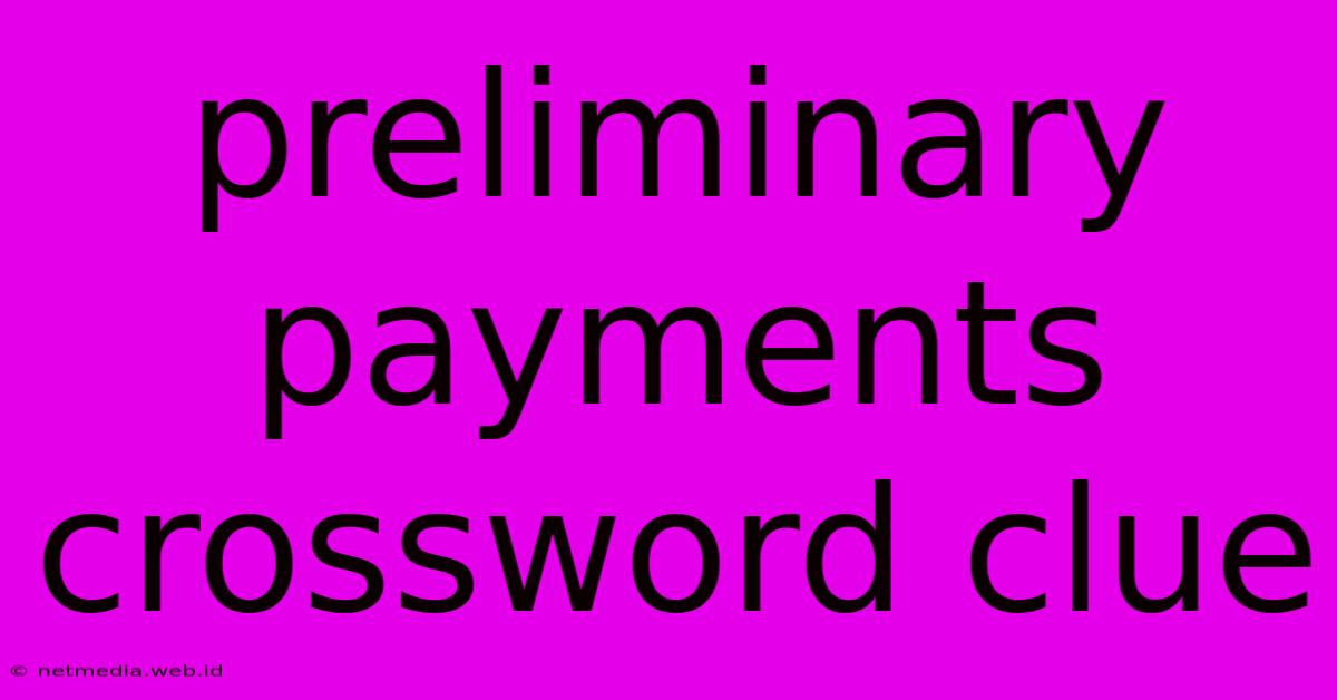 Preliminary Payments Crossword Clue