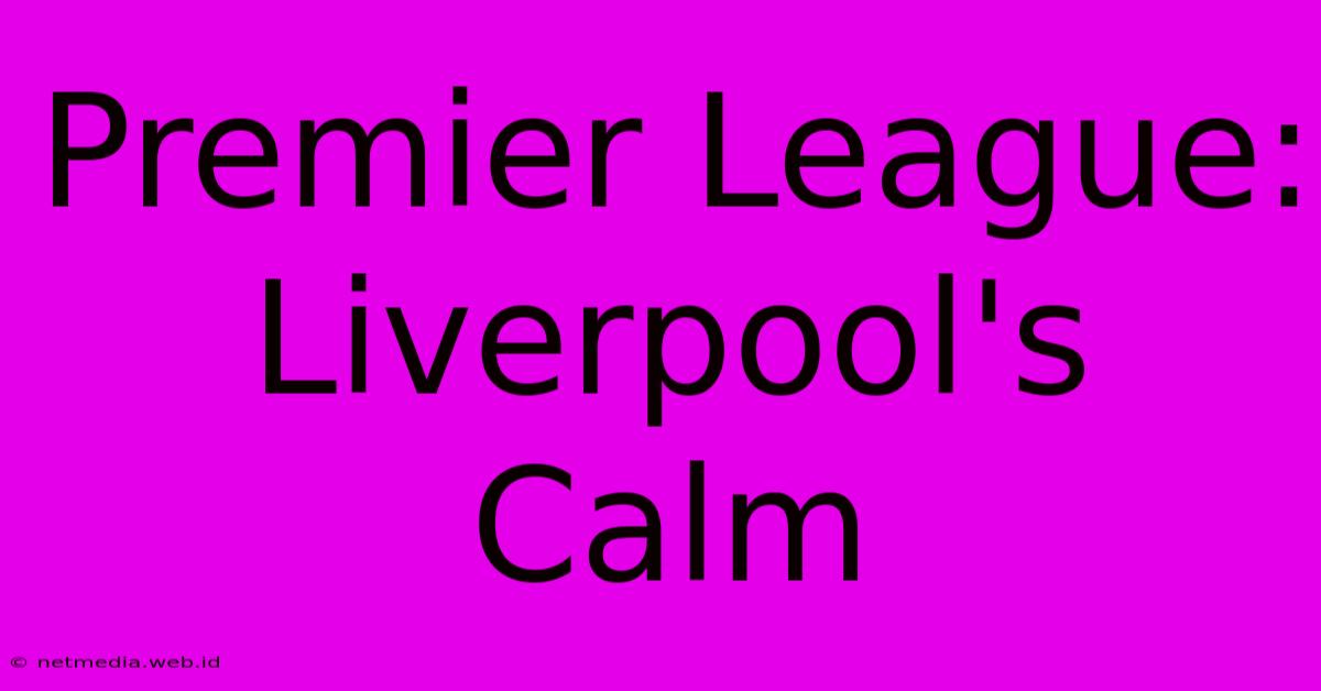 Premier League: Liverpool's Calm