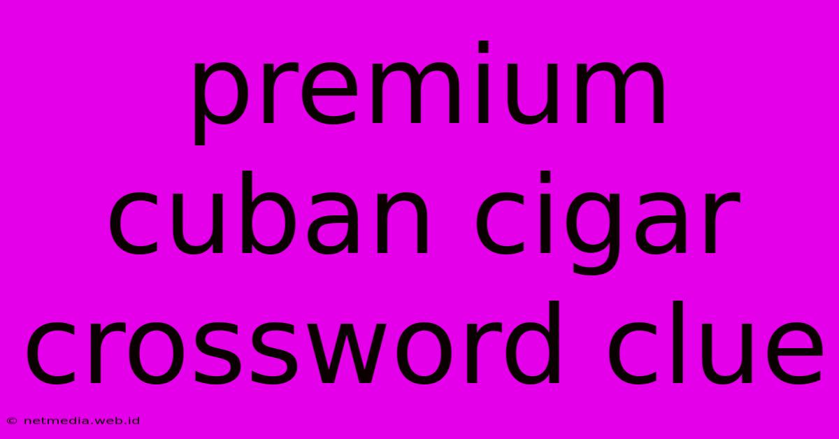 Premium Cuban Cigar Crossword Clue