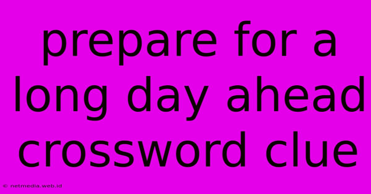 Prepare For A Long Day Ahead Crossword Clue