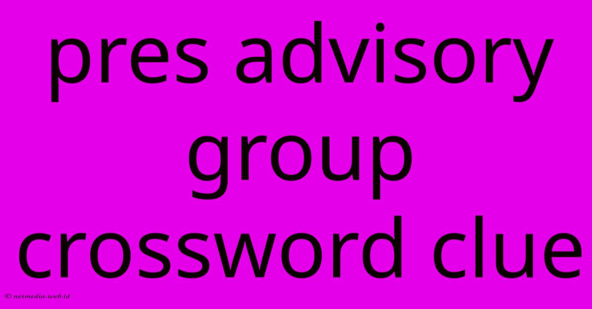 Pres Advisory Group Crossword Clue