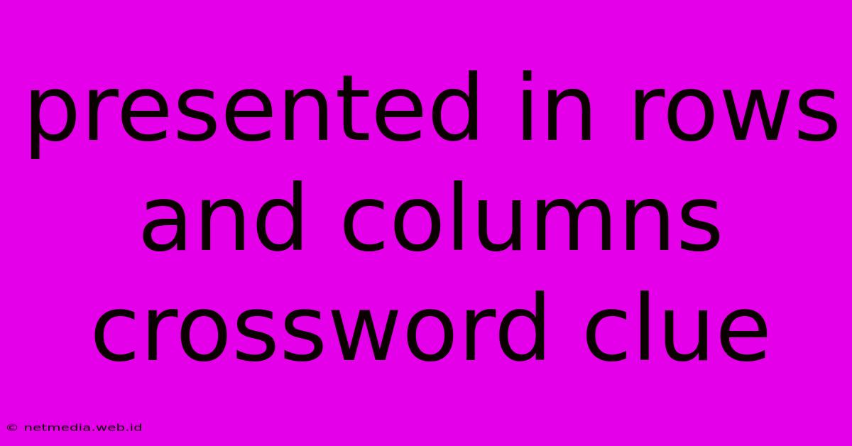 Presented In Rows And Columns Crossword Clue