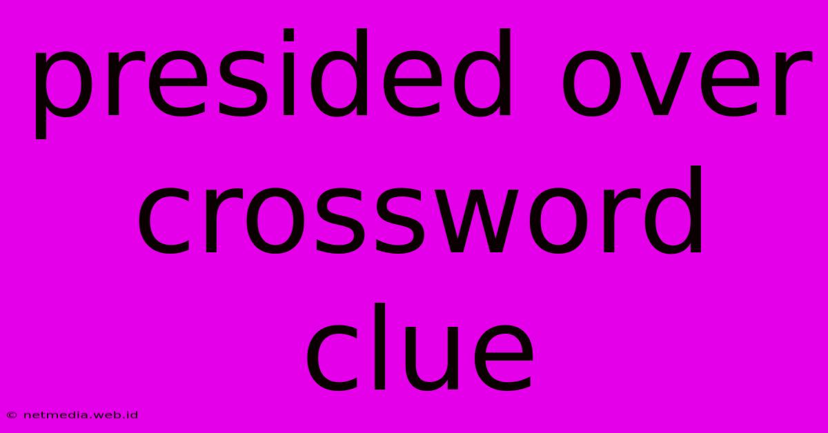 Presided Over Crossword Clue