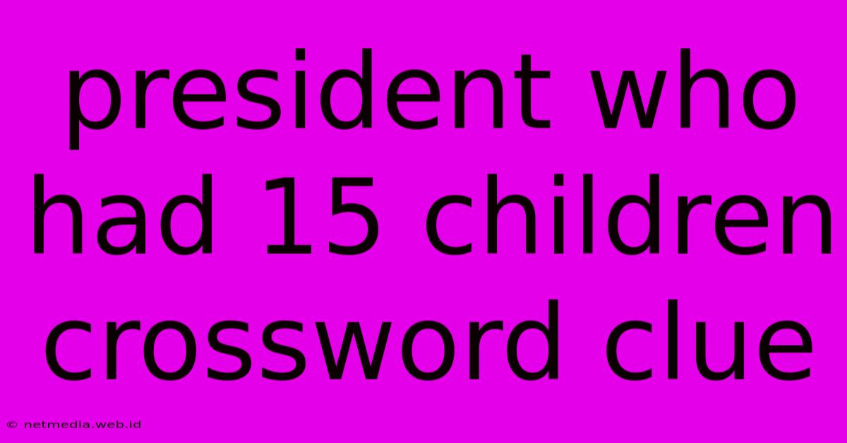 President Who Had 15 Children Crossword Clue