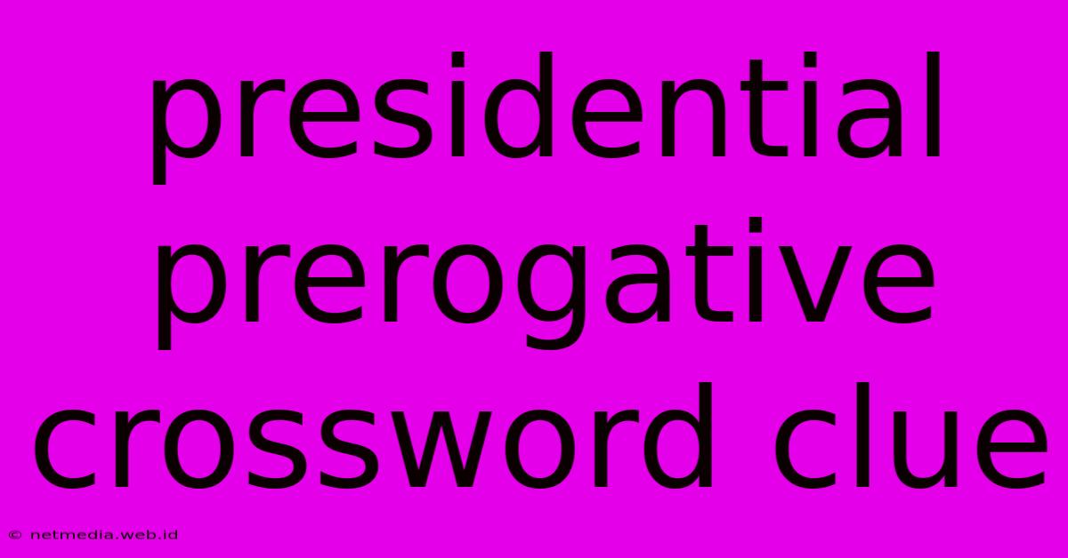 Presidential Prerogative Crossword Clue