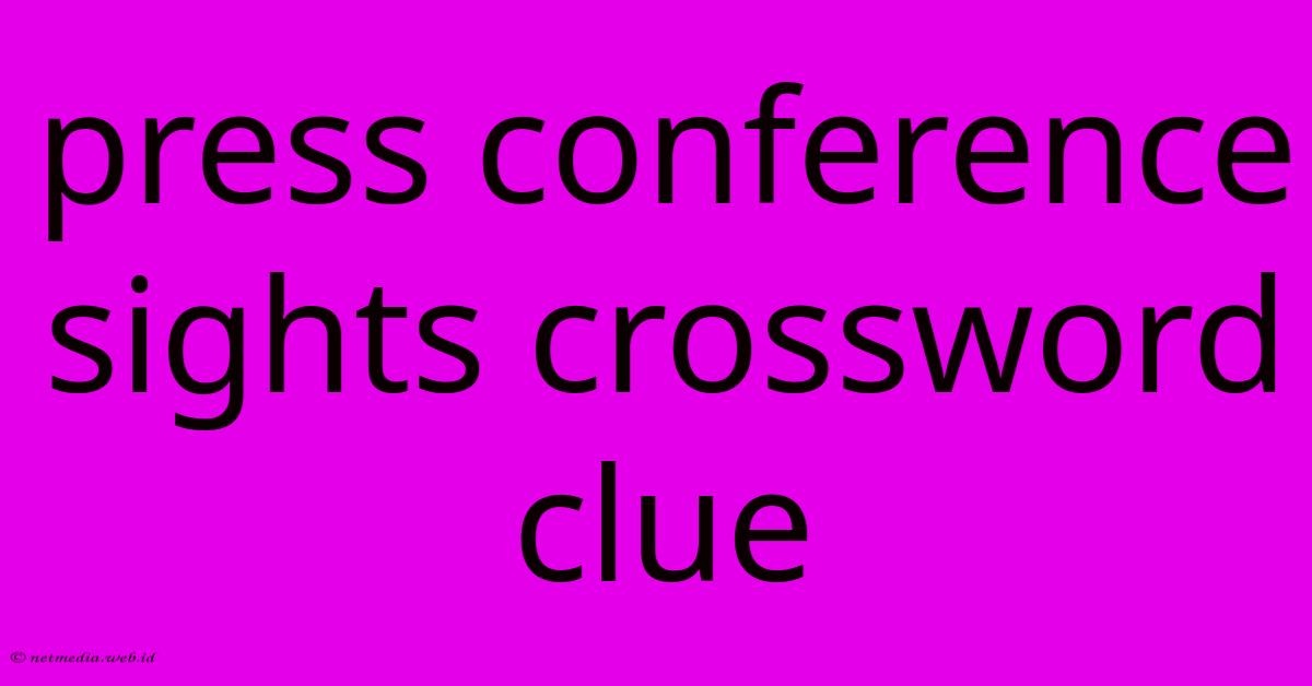 Press Conference Sights Crossword Clue