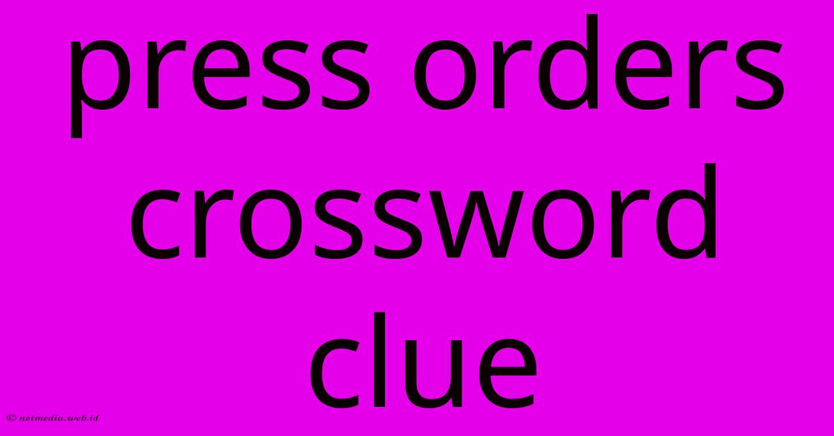 Press Orders Crossword Clue Press Orders Crossword Clue