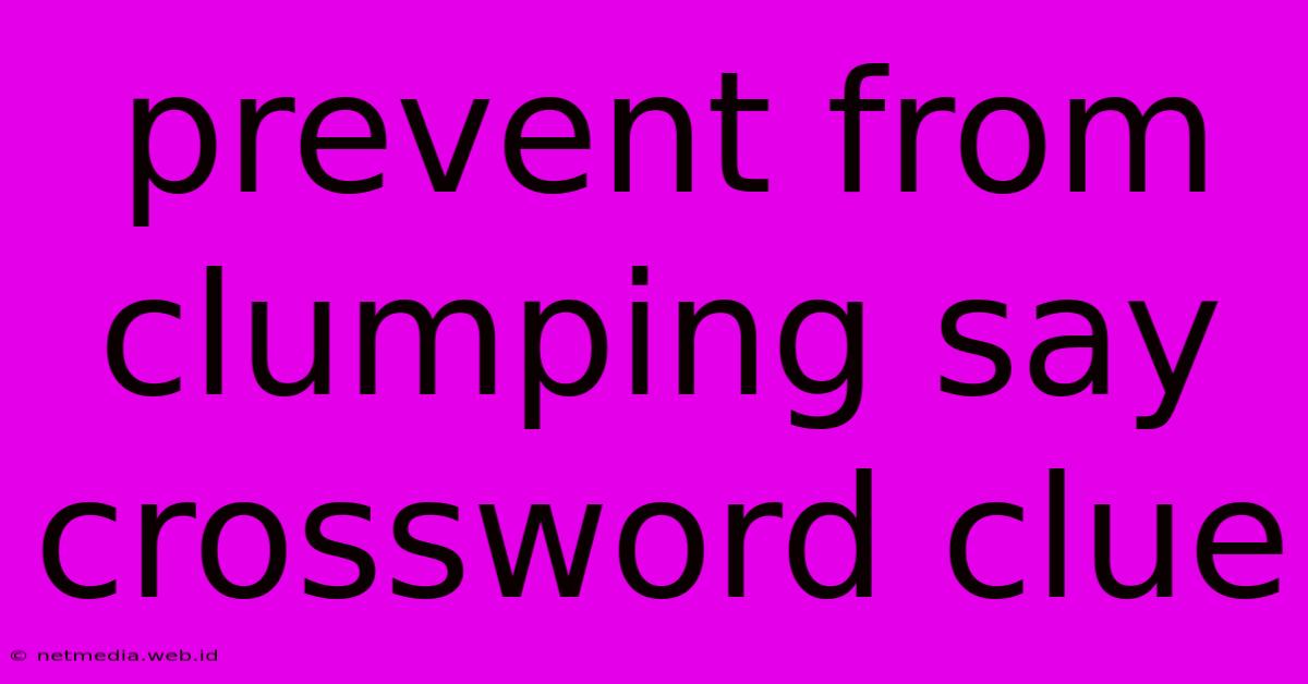 Prevent From Clumping Say Crossword Clue