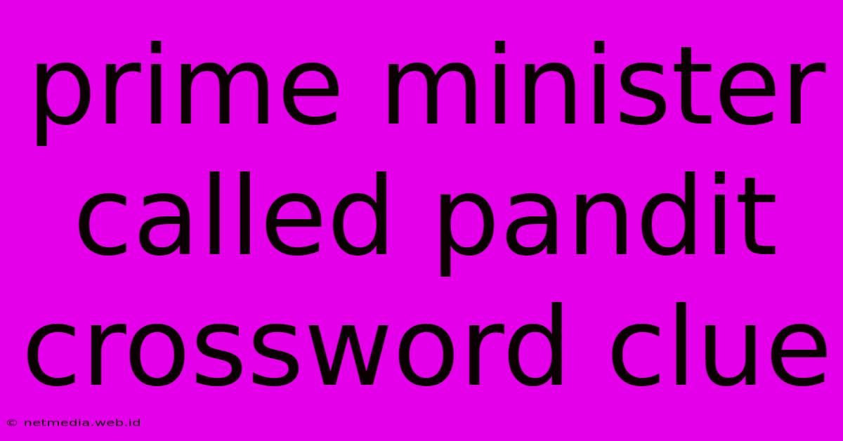 Prime Minister Called Pandit Crossword Clue