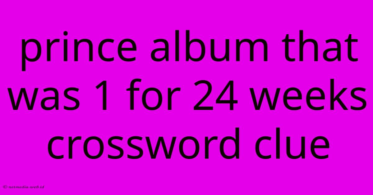 Prince Album That Was 1 For 24 Weeks Crossword Clue Prince Album That Was 1 For 24 Weeks Crossword Clue