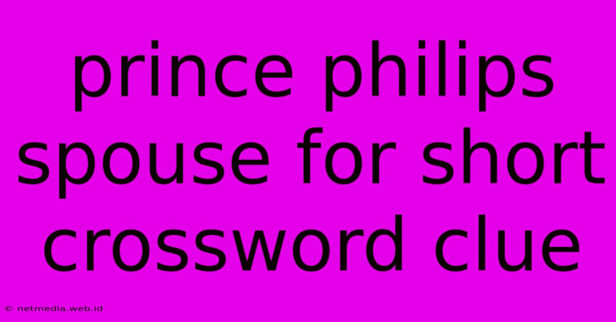 Prince Philips Spouse For Short Crossword Clue