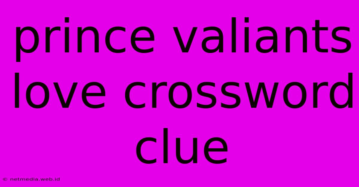 Prince Valiants Love Crossword Clue