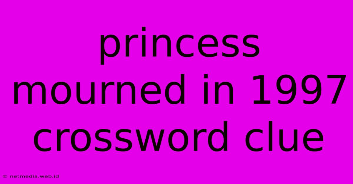 Princess Mourned In 1997 Crossword Clue