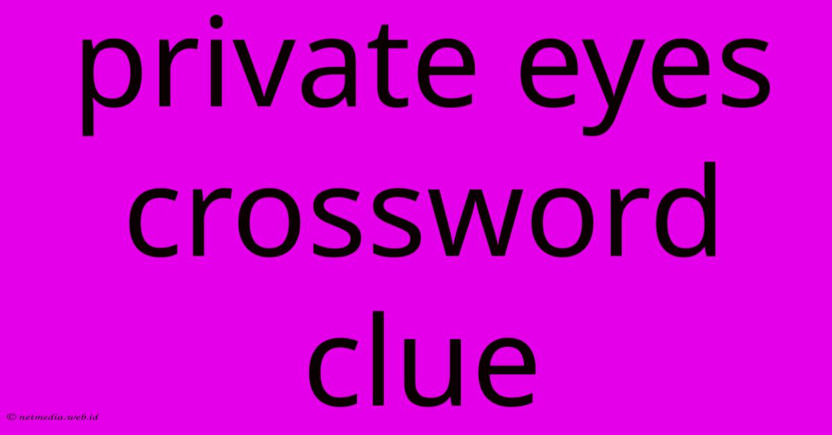 Private Eyes Crossword Clue Private Eyes Crossword Clue