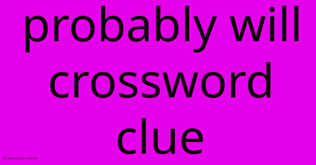 Probably Will Crossword Clue