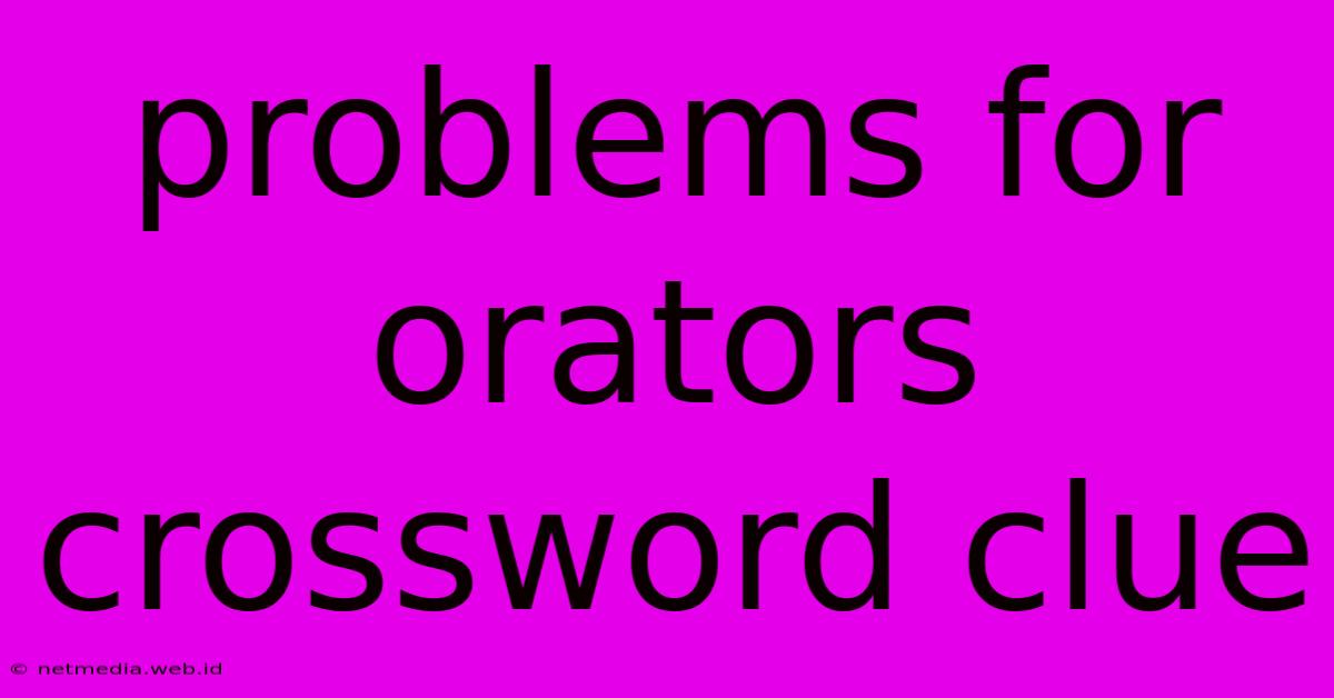 Problems For Orators Crossword Clue