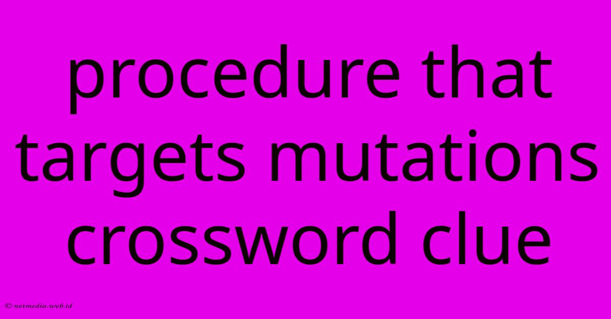 Procedure That Targets Mutations Crossword Clue