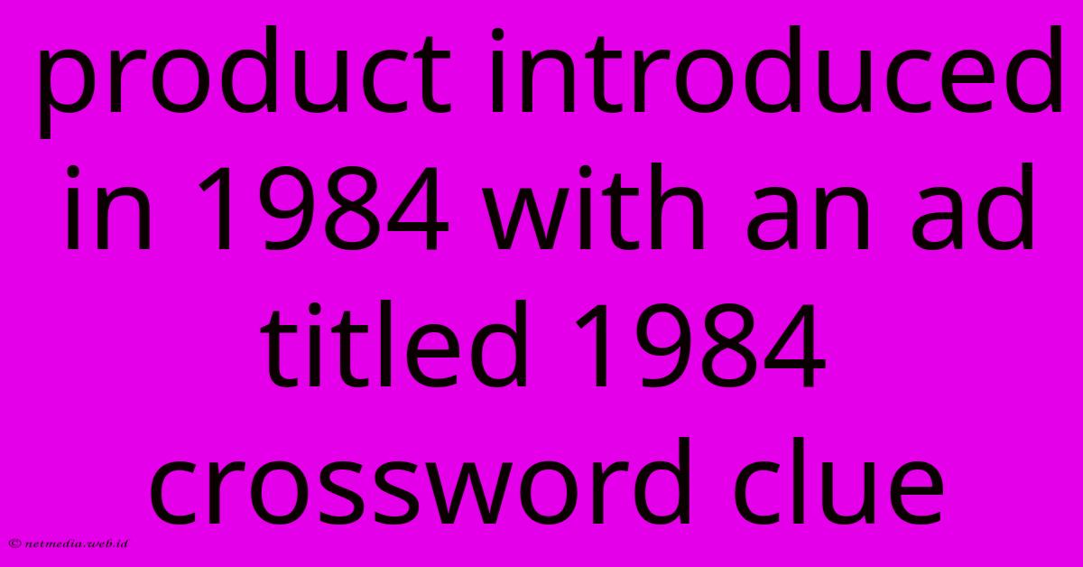 Product Introduced In 1984 With An Ad Titled 1984 Crossword Clue