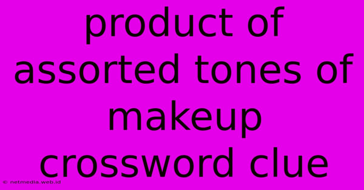 Product Of Assorted Tones Of Makeup Crossword Clue