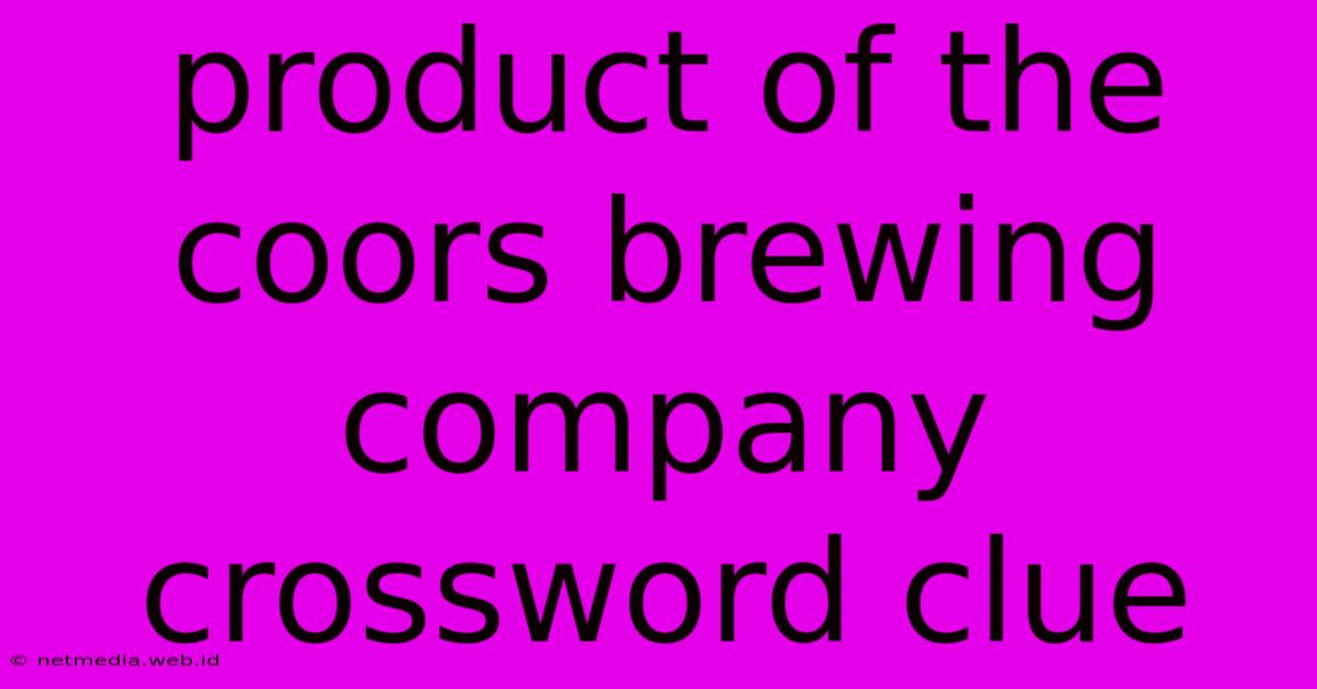 Product Of The Coors Brewing Company Crossword Clue