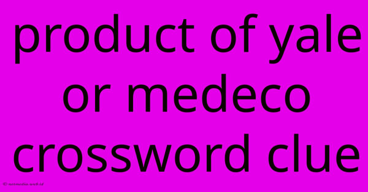 Product Of Yale Or Medeco Crossword Clue