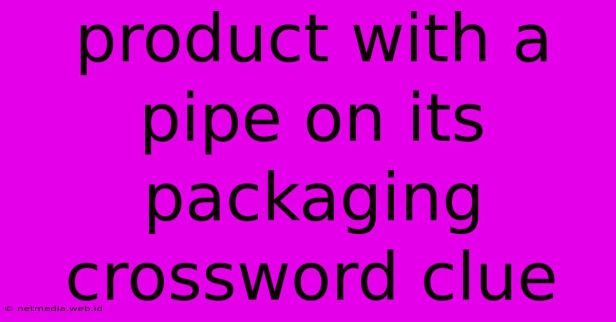 Product With A Pipe On Its Packaging Crossword Clue