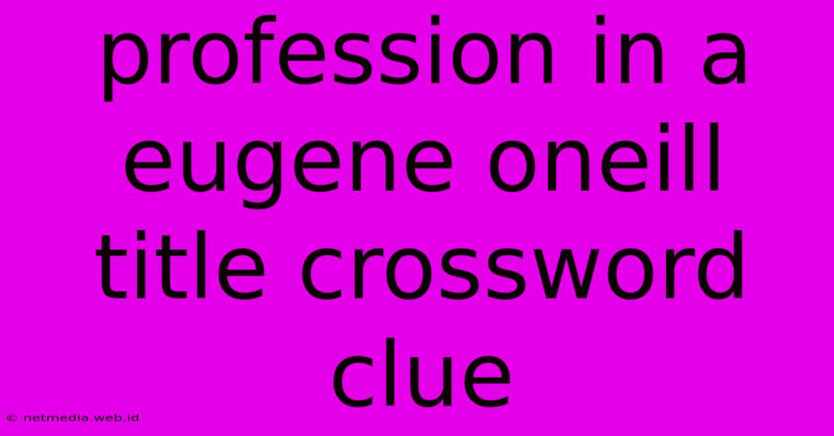 Profession In A Eugene Oneill Title Crossword Clue