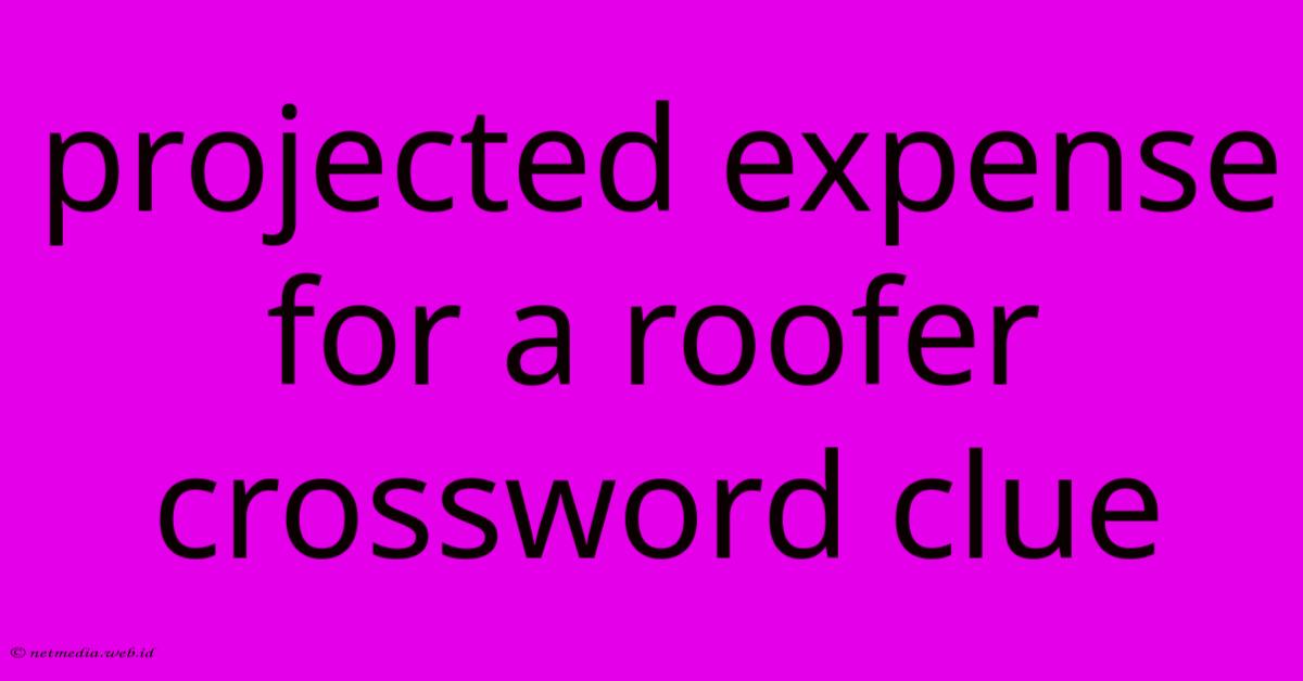 Projected Expense For A Roofer Crossword Clue Projected Expense For A Roofer Crossword Clue