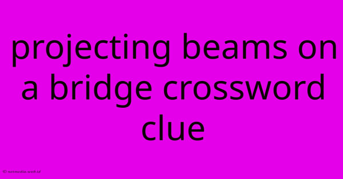 Projecting Beams On A Bridge Crossword Clue