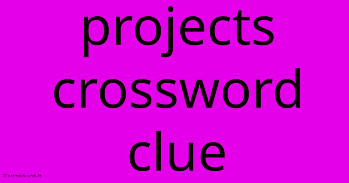 Projects Crossword Clue Projects Crossword Clue