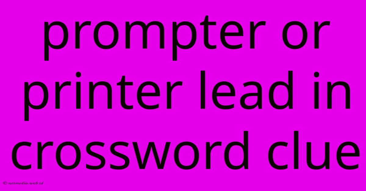 Prompter Or Printer Lead In Crossword Clue