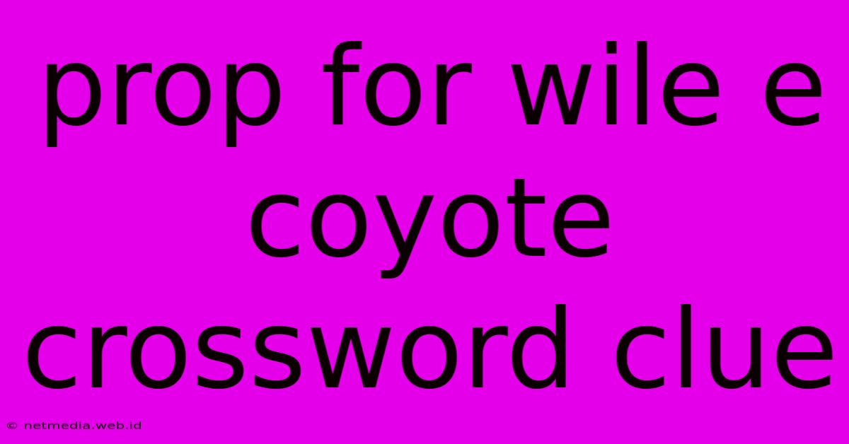 Prop For Wile E Coyote Crossword Clue