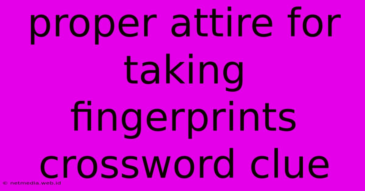 Proper Attire For Taking Fingerprints Crossword Clue