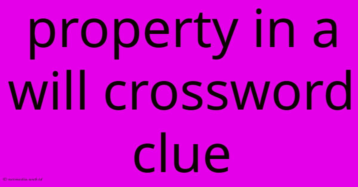 Property In A Will Crossword Clue Property In A Will Crossword Clue