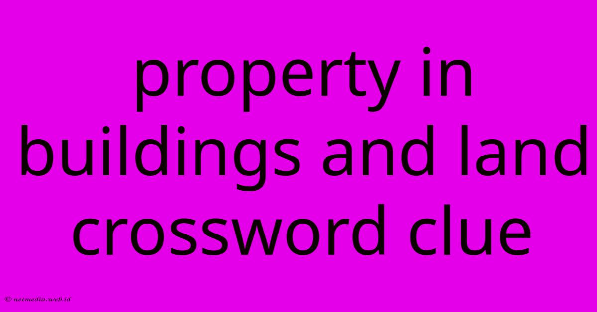 Property In Buildings And Land Crossword Clue