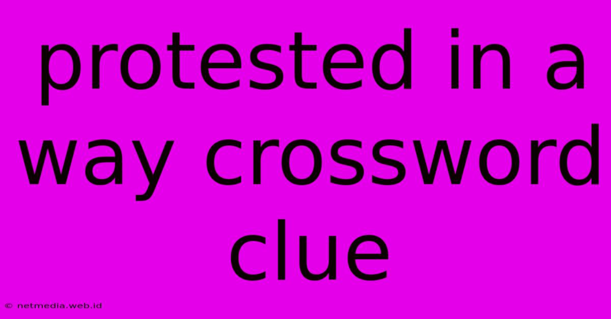 Protested In A Way Crossword Clue