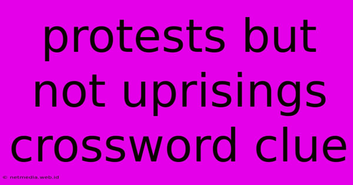 Protests But Not Uprisings Crossword Clue