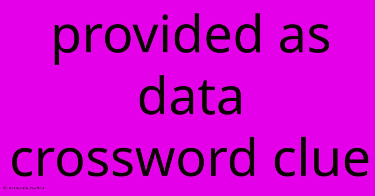Provided As Data Crossword Clue Provided As Data Crossword Clue