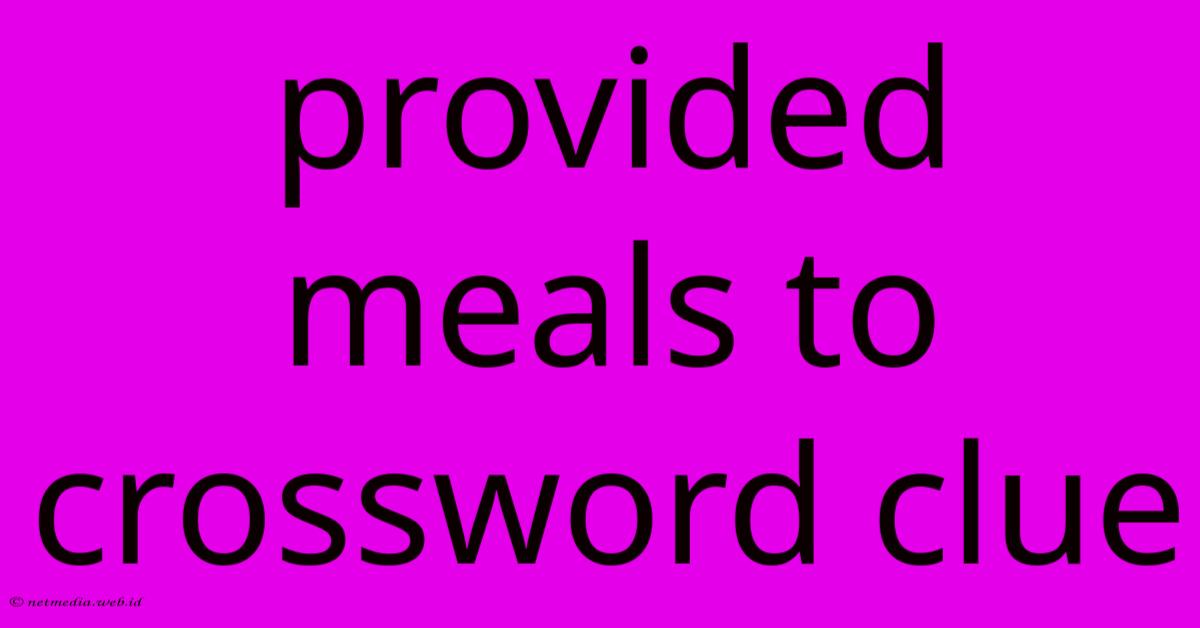 Provided Meals To Crossword Clue Provided Meals To Crossword Clue