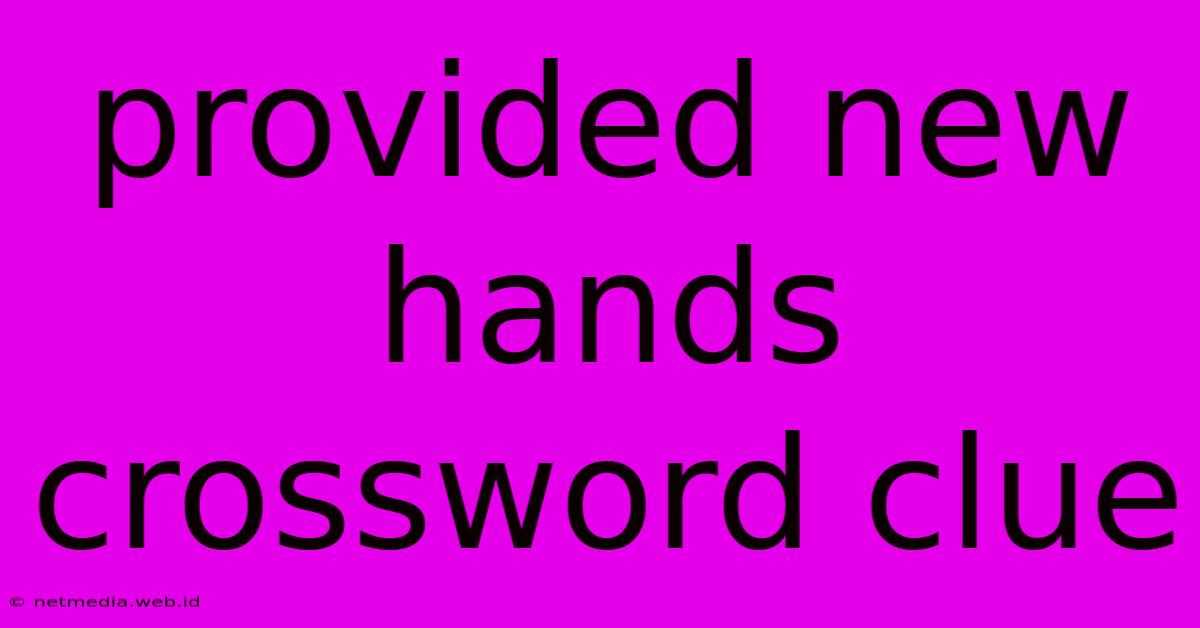 Provided New Hands Crossword Clue