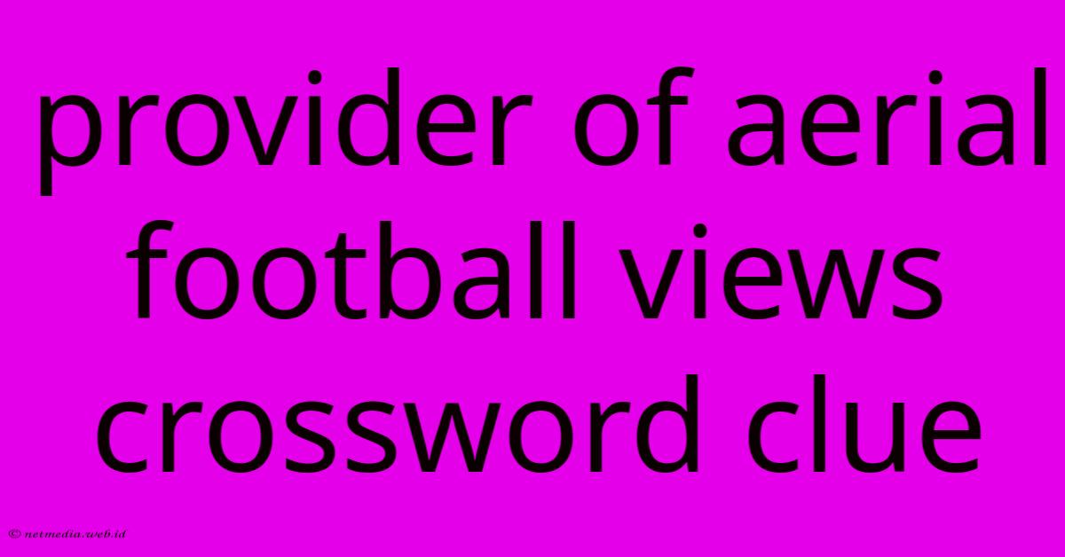 Provider Of Aerial Football Views Crossword Clue Provider Of Aerial Football Views Crossword Clue