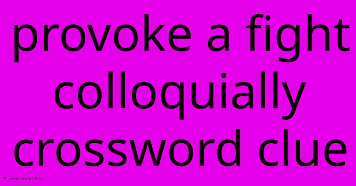 Provoke A Fight Colloquially Crossword Clue Provoke A Fight Colloquially Crossword Clue