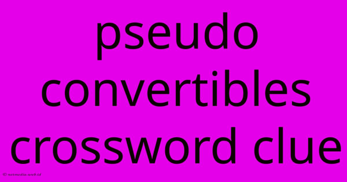 Pseudo Convertibles Crossword Clue