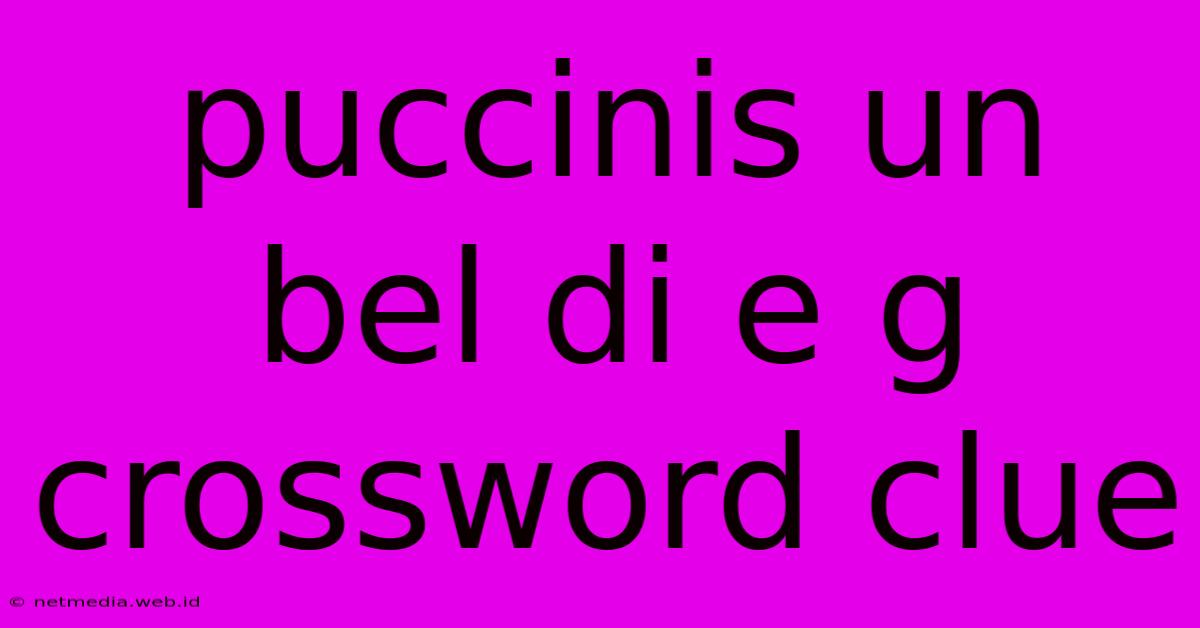 Puccinis Un Bel Di E G Crossword Clue