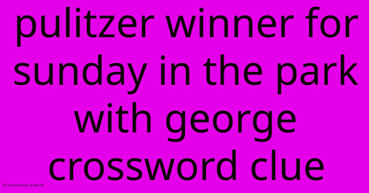 Pulitzer Winner For Sunday In The Park With George Crossword Clue