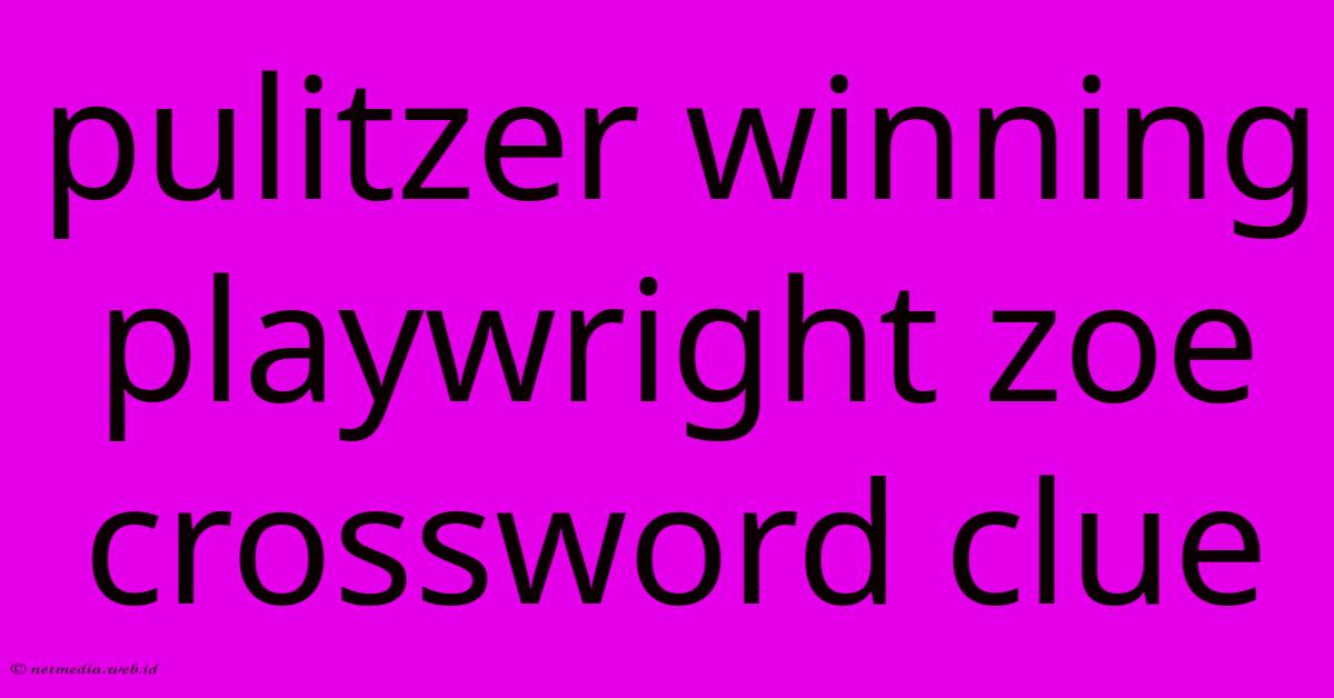 Pulitzer Winning Playwright Zoe Crossword Clue Pulitzer Winning Playwright Zoe Crossword Clue